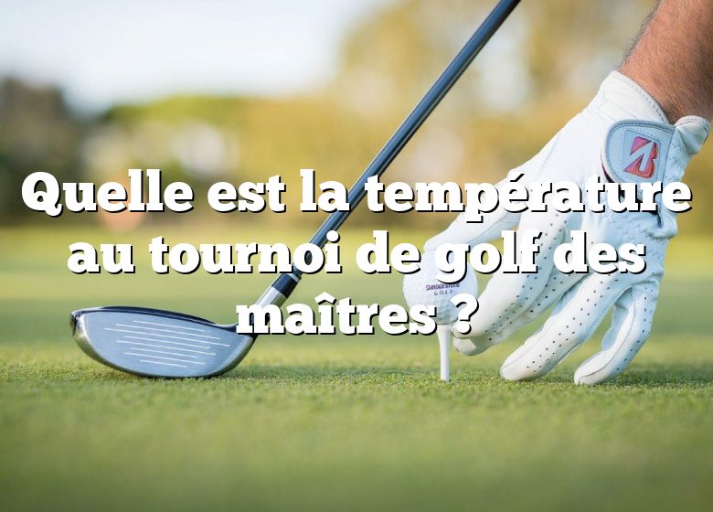 Quelle est la température au tournoi de golf des maîtres ?